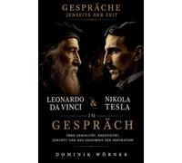 Leonardo da Vinci und Nikola Tesla im Gespräch: 4 (Gespräche Jenseits Der Zeit)