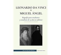Leonardo da Vinci y Miguel ngel - Biografa para estudiantes y estudiosos de 13 aos en adelante: (La vida de los ms grandes genios del Renacimiento italiano) (Libro de Educacin Histrica)