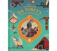 Leonardo da Vinci's Life of Invention: A stunningly illustrated children’s book on da Vinci’s life, inventions, art and genius