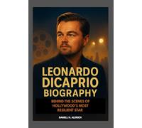 LEONARDO DICAPRIO BIOGRAPHY : BEHIND THE SCENES OF HOLLYWOOD’S MOST RESILIENT STAR: INSIDE THE MIND OF AN ACTOR WHO REFUSED TO BE ORDINARY
