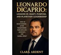 Leonardo DiCaprio: Lessons in Craft, Purpose, and Planetary Leadership: How an Oscar-Winning Actor Transformed Fame into Art, Advocacy, and Global Impact