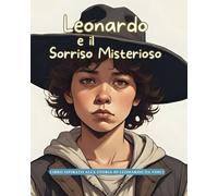 Leonardo e il Sorriso Misterioso: Storie Vere in Fiabe (Storie Vere in Fiabe - C'era una volta un'idea: Fiabe di grandi menti del mondo)
