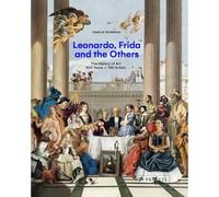 Leonardo, Frida and the Others: The History of Art, 800 Years - 100 Artists