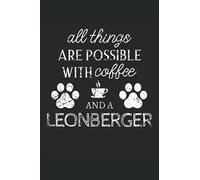 Leonberger Journal Notebook: Leonberger Gifts - All Thins Are Possible With Cofee And Dogs - Blank Lined Notebook to Write In - A Leonberger Lover Gift For Women & Men