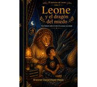 Leone y el dragon del miedo: Una historia sobre el valor de avanzar con miedo: 3 (El universo de Leone)