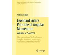 Leonhard Euler's Principle of Angular Momentum Volume 2: Sources : A Reconstruction of Its Development Using His Notebooks, Manuscripts, Publications, and Correspondence