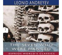 Leonid Andreyev The Seven Who Were Hanged (Esprios Classics): Translated by Herman Leonid Andreyev Multicolor