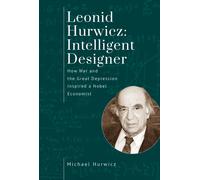 Leonid Hurwicz: Intelligent Designer : How War and the Great Depression Inspired a Nobel Economist