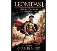 LEONIDAS I: THE SPARTAN KING AT THERMOPYLAE