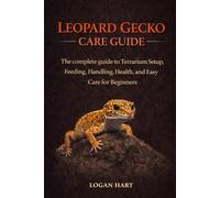 LEOPARD GECKO CARE GUIDE: The complete guide to Terrarium Setup, Feeding, Handling, Health, and Easy Care for Beginners