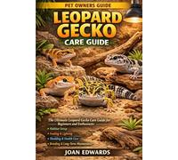 LEOPARD GECKO CARE GUIDE: The Ultimate Leopard Gecko Care Guide for Beginners and Enthusiasts: Habitat Setup, Feeding, Lighting, Shedding, Health Care, Breeding, and Long-Term Maintenance.