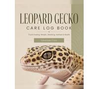 Leopard Gecko Care Log Book: Guided Weekly Care Planner for Feeding, Weight, Shedding, Health, Habitat and Notes