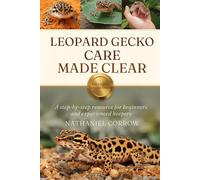 LEOPARD GECKO CARE MADE CLEAR: A step-by-step resource for beginners and experienced keepers