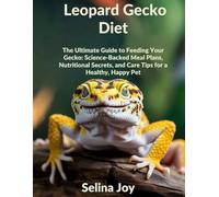 Leopard Gecko Diet: The Ultimate Guide to Feeding Your Gecko: Science-Backed Meal Plans, Nutritional Secrets, and Care Tips for a Healthy, Happy Pet