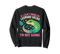Leopard Gecko If I Can't Bring My Leopard Gecko I'm Not Sweatshirt