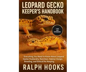 LEOPARD GECKO KEEPER'S HANDBOOK: Everything You Need to Know About Leopard Gecko Husbandry, Nutrition, Habitat Design, Breeding, and Ethical Pet Keeping