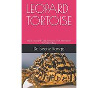 LEOPARD TORTOISE: Ideal Leopard Care, Behavior, Diet, Interaction And Handling