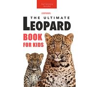 Leopards The Ultimate Leopard Book for Kids: Leopard Facts, 100+ Amazing Facts, Rosettes & Tree-Carry Hunts, Black Panther & Habitat Quiz: 2 (Animal Books for Kids)