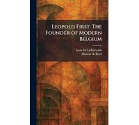 Leopold First: The Founder of Modern Belgium