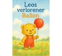 Leos verlorener Ballon: Eine herzerwärmende Geschichte über Mut, Freundschaft und kleine Abenteuer