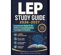 LEP STUDY GUIDE 2026-2027: Comprehensive Review for the California Licensed Educational Psychologist Certification with 1,200+ Practice Questions, 5 ... Explanations, and Proven Exam Strategies