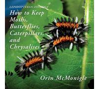 Lepidopteran Zoology: How to Keep Moths, Butterflies, Caterpillars, and Chrysalises