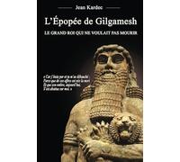 L'Épopée de Gilgamesh : Le grand roi qui ne voulait pas mourir