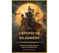 L'épopée de Gilgamesh pour les enfants: Aventures tirées des mythes et légendes mésopotamiens