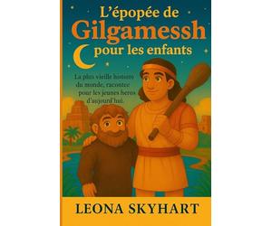 L'épopée de Gilgamesh pour les enfants: La plus vieille histoire du monde, racontée pour les jeunes héros d’aujourd’hui.