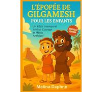 L'ÉPOPÉE DE GILGAMESH POUR LES ENFANTS: Un Récit intemporel Amitié, Courage et Héros Antiques