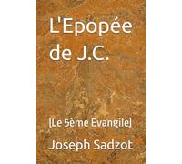 L'Epopée de J.C.: (Le 5ème Evangile)