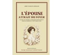 L'ÉPOUSE ATTRAIT DU FOYER - Manuel de l'épouse catholique pour bâtir un mariage heureux et une famille unie - Édition intégrale: Guide du mariage ... des enfants et du bonheur familial
