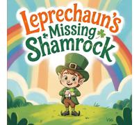 Leprechaun’s Missing Shamrock Books for Kids: A St. Patrick’s Day Kids Story About Irish Traditions and The True Meaning of Luck