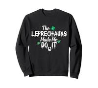 Leprechauns Made Me Do It - Irish, Ireland, St Patrick's Day Sweatshirt