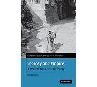 Leprosy and Empire: A Medical and Cultural History: 8 (Cambridge Social and Cultural Histories, Series Number 8)