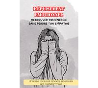 L'épuisement émotionnel - Retrouver ton énergie sans perdre ton empathie: Burn out, perte de sens, le guide pour les femmes sensibles qui donnent trop