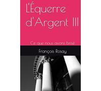 L'Équerre d'Argent III: Ce que nous avons brisé (L'Equerre d'Argent)