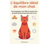 L'équilibre idéal de mon chat: Accompagner son félin à travers les grands bouleversements de la vie.