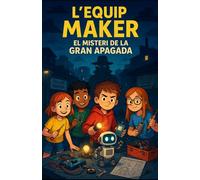 L'EQUIP MAKER: EL MISTERI DE LA GRAN APAGADA (VULL SER MAKER - LES AVENTURES DE L'EQUIP MAKER)