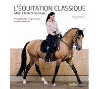L'équitation classique dans le respect du cheval: Dressage basé sur une gymnastique progressive du cheval