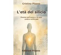L'ERA DEL SILICIO: Poema sull’uomo e la sua ombra artificiale