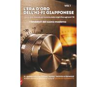 L'Era d'Oro dell'Hi-Fi Giapponese: VOL I - Pioneer, Sansui, Technics, Kenwood (Alta Fedeltà By Maurizio Giannotti)