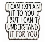 Leraverppy Enamel Pin,I CAN EXPLAIN IT TO YOU BUT I CAN'T UNDERSTAND IT FOR YOU Lapel Pin,Humorous Quote Badge,Gift For Teens Adults Friends Family DIY Decor Canvas Bags Denim Jacket Shirt Accessory