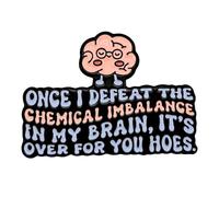 Leraverppy Enamel Pin,Once I Defeat The Chemical Imbalance in My Brain Let's Over For You Hoes Lapel Pin,Mental Health Badge,Gift For Students Teens Friends Family,Pin on Jacket Canvas Bag,DIY Decor