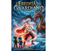 L'Eredità del Guardiano: Il viaggio di Nicolas per diventare l’Eroe del Natale una storia avvincente per ragazzi 9-12 anni