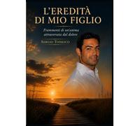 L'eredità di mio figlio: Frammenti di un anima attraversata dal dolore
