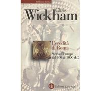 L'eredità di Roma. Storia d'Europa dal 400 al 1000 d. C.