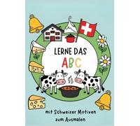 Lerne das ABC mit der Schweiz - Ausmalbuch für Kinder ab 3 Jahren mit Buchstaben, Schweizer Tieren, Bergen, Kühen, Käse & mehr | Malbuch zum Alphabet ... Bergen & Traditionen Buchstaben lernen