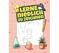 Lerne niedlich zu zeichnen - 101 süße Sachen | Schritt für Schritt Zeichenanleitungen für Kinder: Liebevolle niedliche Figuren und Gegenstände aus dem Alltag