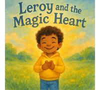Leroy and the Magic Heart: A Story About Kindness, Empathy, and Sharing